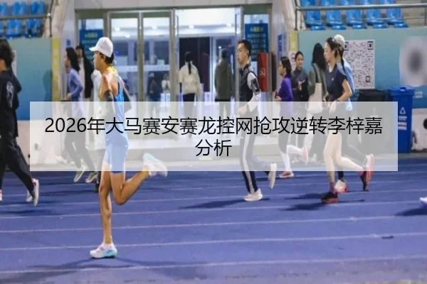 2026年大马赛安赛龙控网抢攻逆转李梓嘉分析
